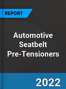 Global Automotive Seatbelt Pre Tensioners Market
