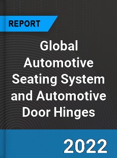 Global Automotive Seating System and Automotive Door Hinges Market