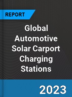 Global Automotive Solar Carport Charging Stations Market