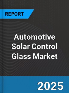 Global Automotive Solar Control Glass Market