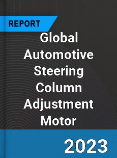 Global Automotive Steering Column Adjustment Motor Industry