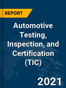 Global Automotive Testing Inspection and Certification Market