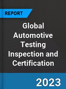 Global Automotive Testing Inspection and Certification Market