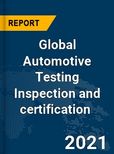 Global Automotive Testing Inspection and certification Market