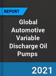 Global Automotive Variable Discharge Oil Pumps Market