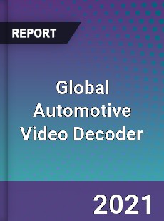 Global Automotive Video Decoder Market