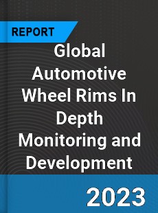Global Automotive Wheel Rims In Depth Monitoring and Development Analysis
