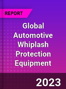 Global Automotive Whiplash Protection Equipment Market