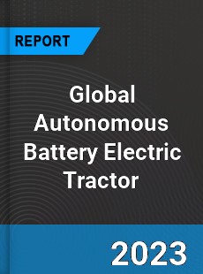 Global Autonomous Battery Electric Tractor Industry