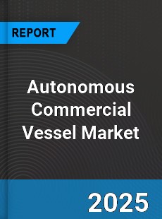 Global Autonomous Commercial Vessel Market