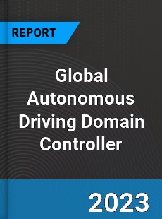 Global Autonomous Driving Domain Controller Industry