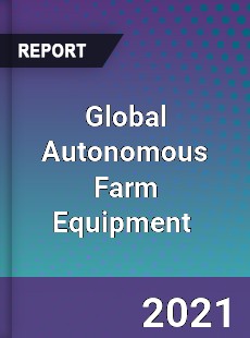 Global Autonomous Farm Equipment Market