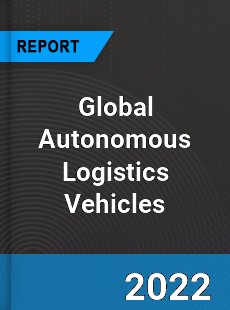 Global Autonomous Logistics Vehicles Market