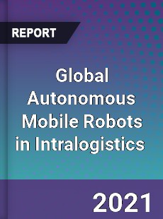 Global Autonomous Mobile Robots in Intralogistics Market
