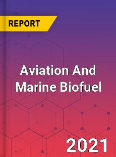 Global Aviation And Marine Biofuel Market