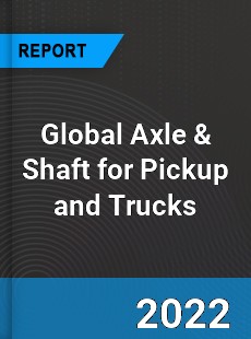 Global Axle amp Shaft for Pickup and Trucks Market