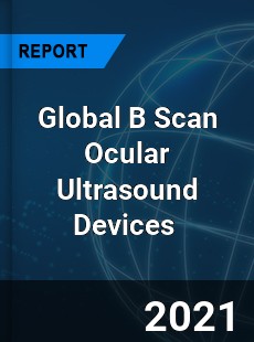 Global B Scan Ocular Ultrasound Devices Market