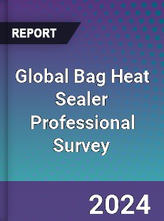 Global Bag Heat Sealer Professional Survey Report