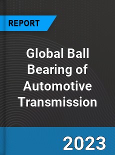 Global Ball Bearing of Automotive Transmission Industry