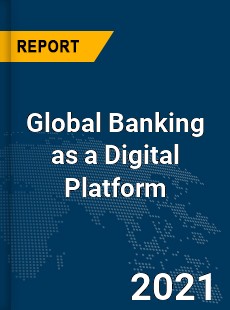 Global Banking as a Digital Platform Market