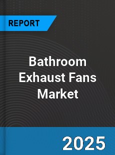 Global Bathroom Exhaust Fans Industry