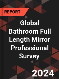 Global Bathroom Full Length Mirror Professional Survey Report