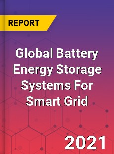Global Battery Energy Storage Systems For Smart Grid Market