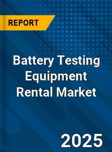 Global Battery Testing Equipment Rental Industry