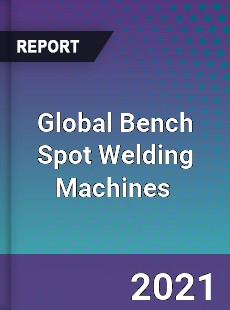 Global Bench Spot Welding Machines Market
