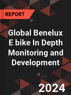 Global Benelux E bike In Depth Monitoring and Development Analysis