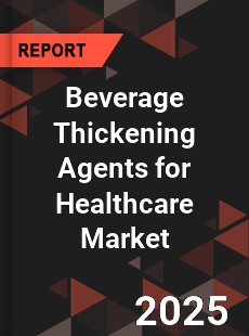 Beverage Thickening Agents for Healthcare Market