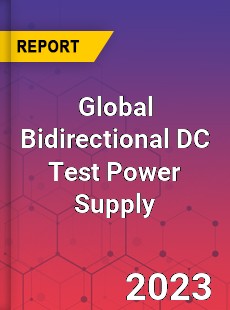 Global Bidirectional DC Test Power Supply Industry
