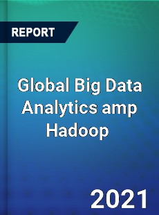 Global Big Data Analytics amp Hadoop Market