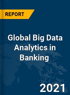 Global Big Data Analytics in Banking Market