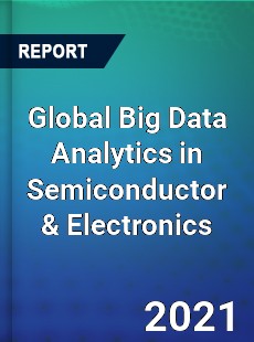 Global Big Data Analytics in Semiconductor amp Electronics Industry
