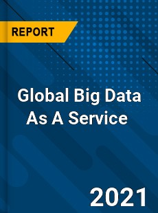 Global Big Data As A Service Market