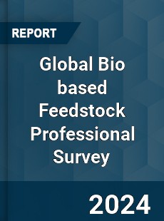 Global Bio based Feedstock Professional Survey Report