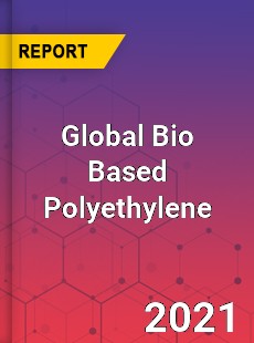Global Bio Based Polyethylene Market
