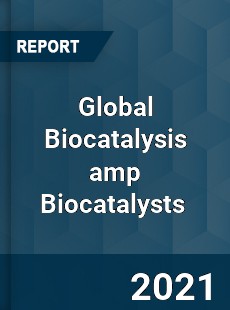 Global Biocatalysis amp Biocatalysts Market