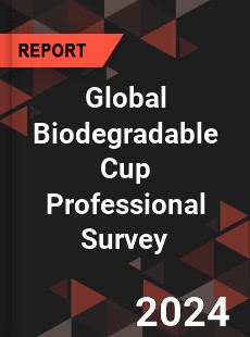 Global Biodegradable Cup Professional Survey Report