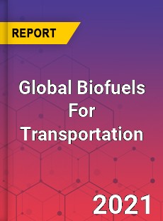 Global Biofuels For Transportation Market