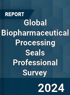 Global Biopharmaceutical Processing Seals Professional Survey Report