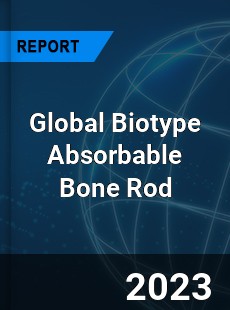 Global Biotype Absorbable Bone Rod Industry