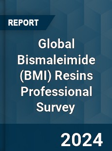 Global Bismaleimide Resins Professional Survey Report