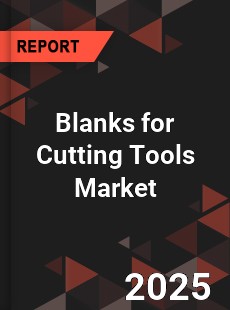 Global Blanks for Cutting Tools Industry