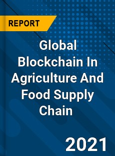 Global Blockchain In Agriculture And Food Supply Chain Market