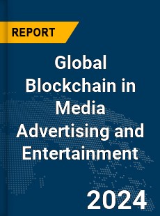 Global Blockchain in Media Advertising and Entertainment Market