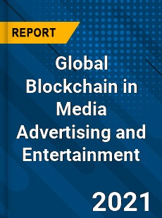 Global Blockchain in Media Advertising and Entertainment Market