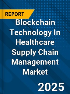 Global Blockchain Technology In Healthcare Supply Chain Management Industry