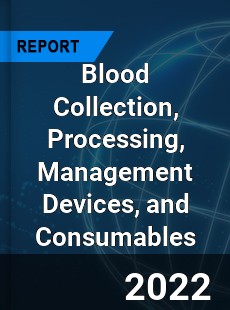 Global Blood Collection Processing Management Devices and Consumables Market